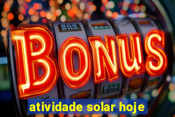 atividade solar hoje